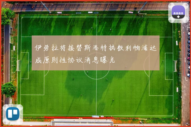 伊劳拉将接替斯洛特执教利物浦达成原则性协议消息曝光