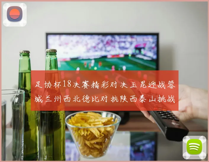 足协杯18决赛精彩对决玉昆迎战蓉城兰州西北德比对抗陕西泰山挑战三镇争夺晋级资格
