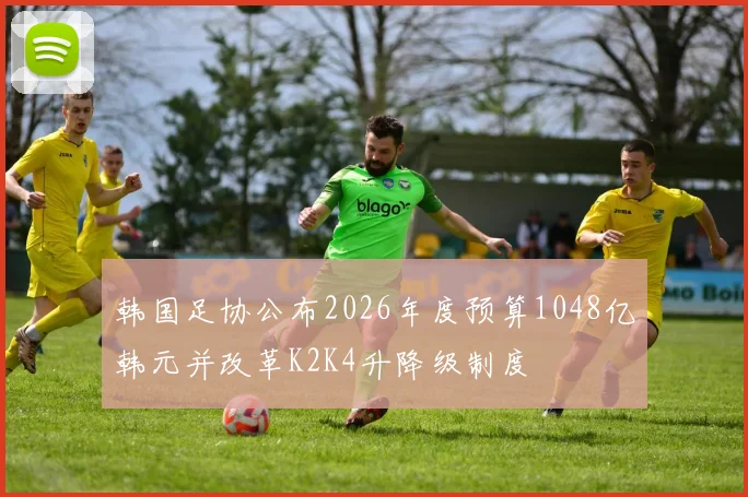 韩国足协公布2026年度预算1048亿韩元并改革K2K4升降级制度