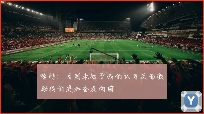 哈特：马刺未给予我们认可反而激励我们更加奋发向前